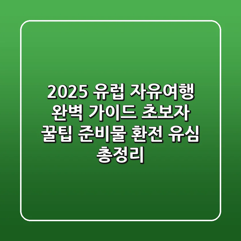 2025 유럽 자유여행 완벽 가이드: 초보자 꿀팁, 준비물, 환전, 유심 총정리!