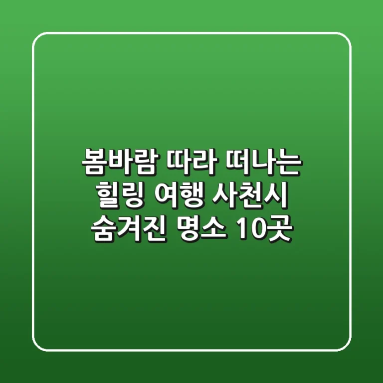 봄바람 따라 떠나는 힐링 여행 사천시 숨겨진 명소 10곳