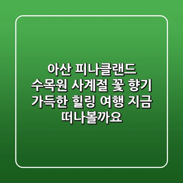 아산 피나클랜드 수목원: 사계절 꽃 향기 가득한 힐링 여행, 지금 떠나볼까요?