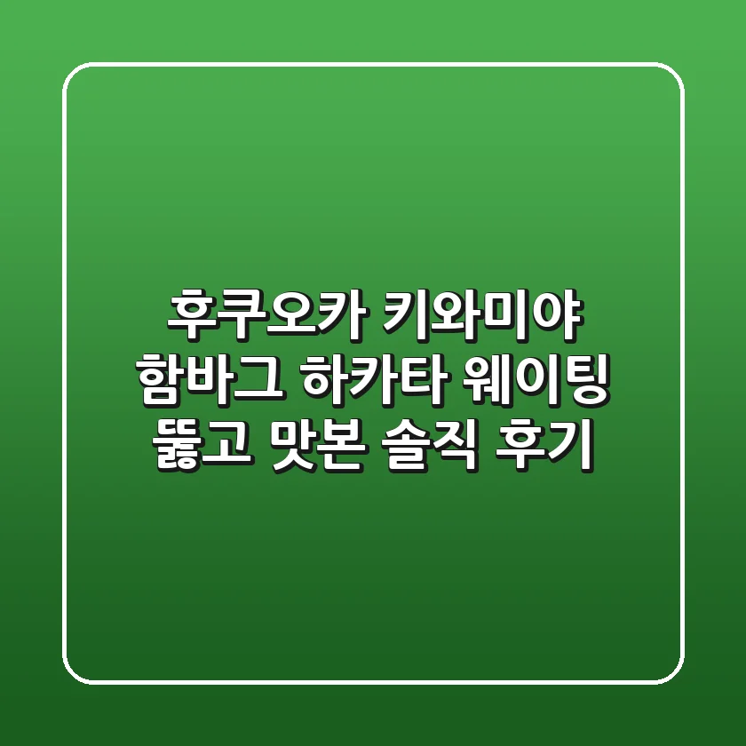 후쿠오카 키와미야 함바그 하카타: 웨이팅 뚫고 맛본 솔직 후기