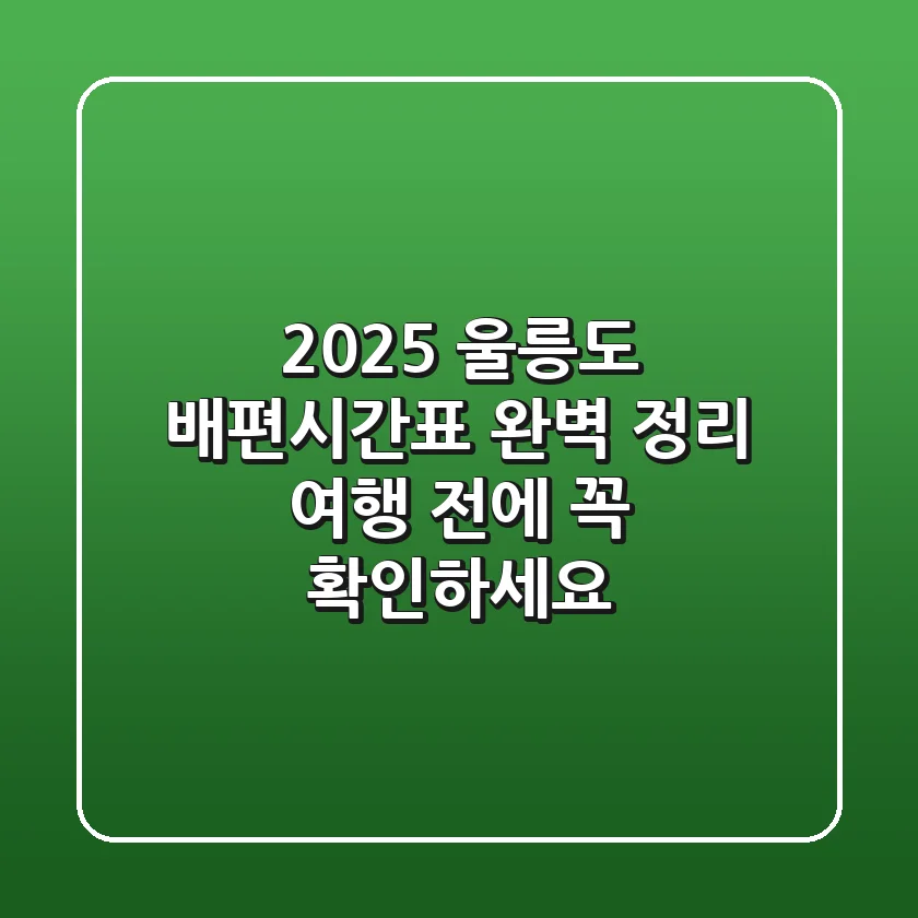 2025 울릉도 배편시간표 완벽 정리: 여행 전에 꼭 확인하세요!