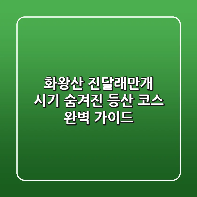 화왕산 진달래만개 시기: 숨겨진 등산 코스 완벽 가이드