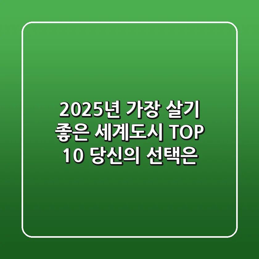 2025년 가장 살기 좋은 세계도시 TOP 10: 당신의 선택은?