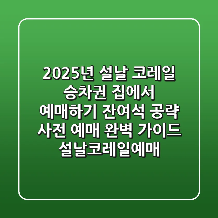 2025년 설날 코레일 승차권 집에서 예매하기, 잔여석 공략 & 사전 예매 완벽 가이드 #설날코레일예매