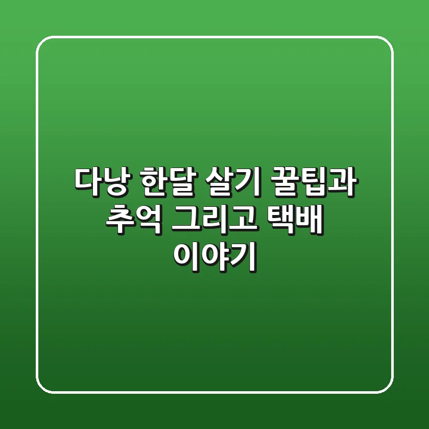 다낭 한달 살기: 꿀팁과 추억, 그리고 택배 이야기!