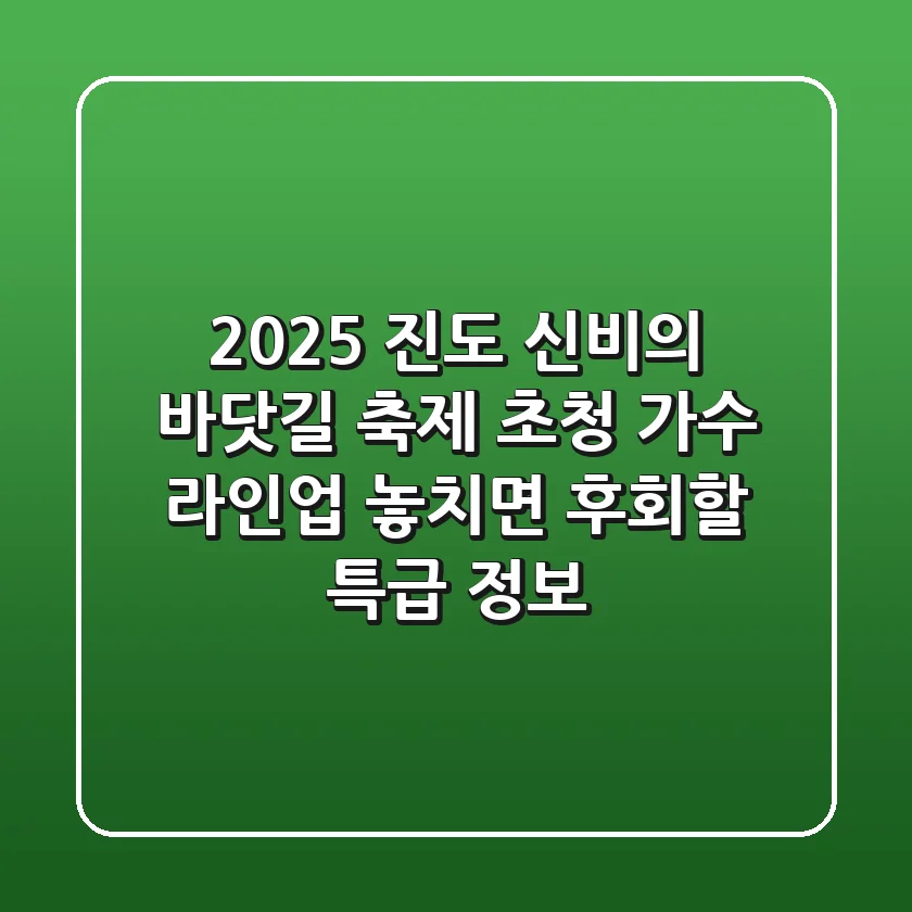2025 진도 신비의 바닷길 축제 초청 가수 라인업: 놓치면 후회할 특급 정보!