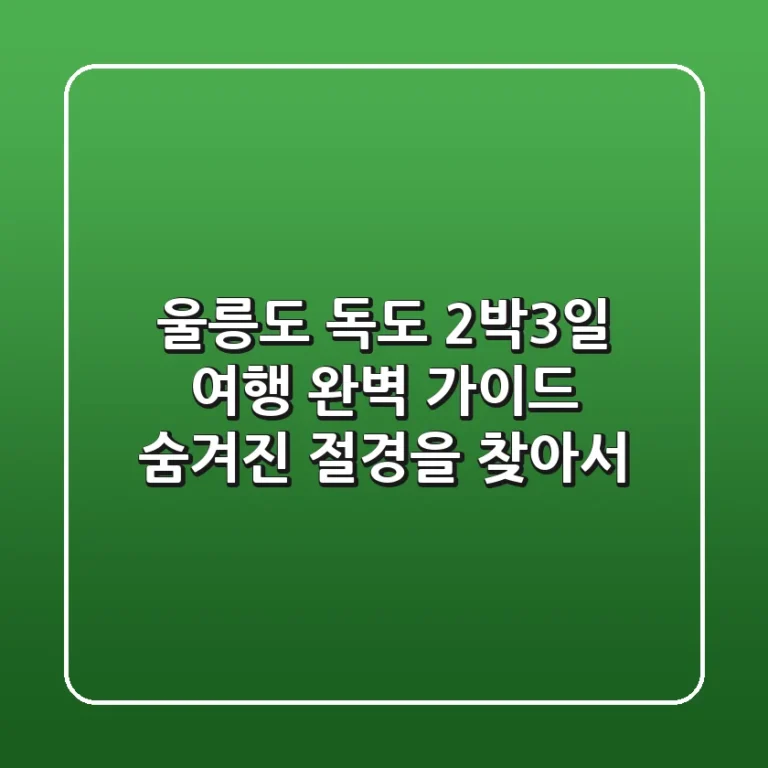 울릉도 독도 2박3일 여행 완벽 가이드: 숨겨진 절경을 찾아서