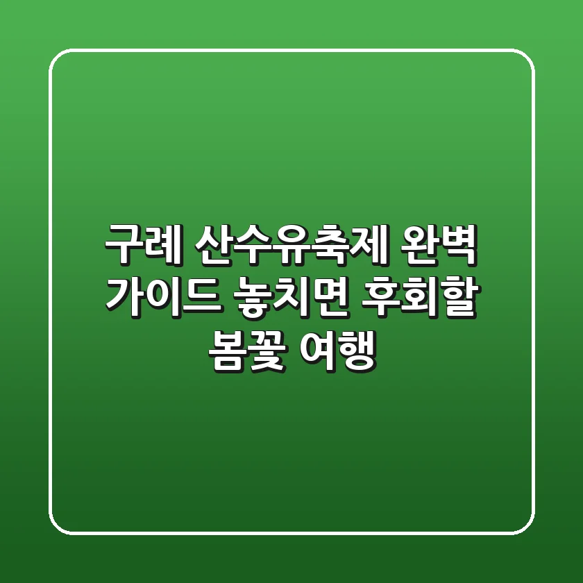 구례 산수유축제 완벽 가이드: 놓치면 후회할 봄꽃 여행!