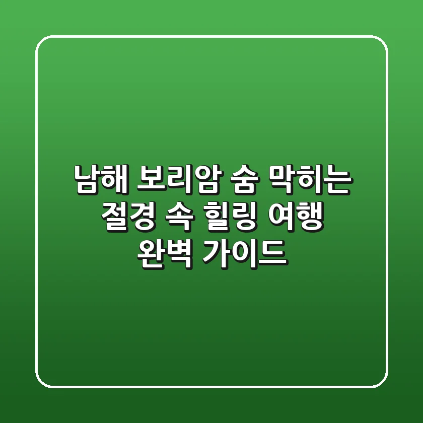 남해 보리암, 숨 막히는 절경 속 힐링 여행! 완벽 가이드