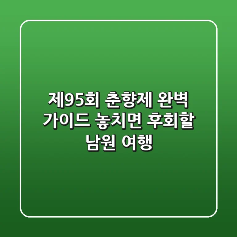 제95회 춘향제 완벽 가이드: 놓치면 후회할 남원 여행!