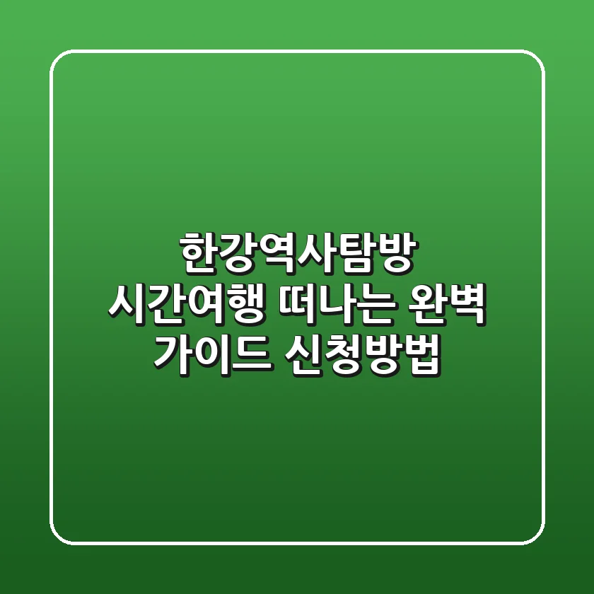 한강역사탐방: 시간여행 떠나는 완벽 가이드 & 신청방법!