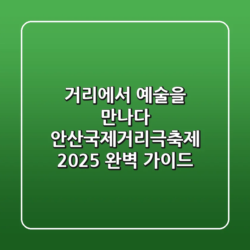 거리에서 예술을 만나다! 안산국제거리극축제 2025 완벽 가이드