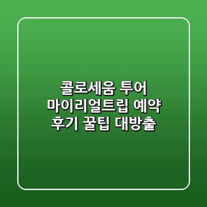 콜로세움 투어: 마이리얼트립 예약 후기 & 꿀팁 대방출!