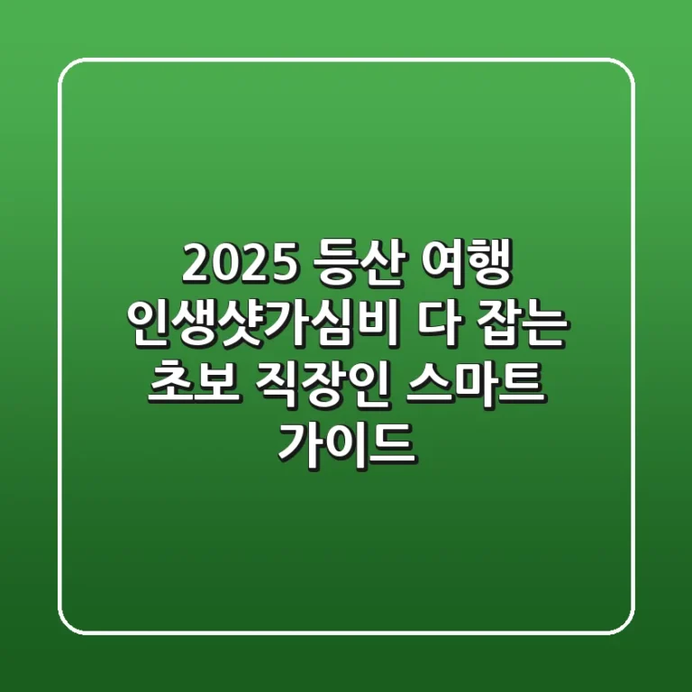2025 등산 여행: 인생샷&가심비 다 잡는 초보 직장인 스마트 가이드