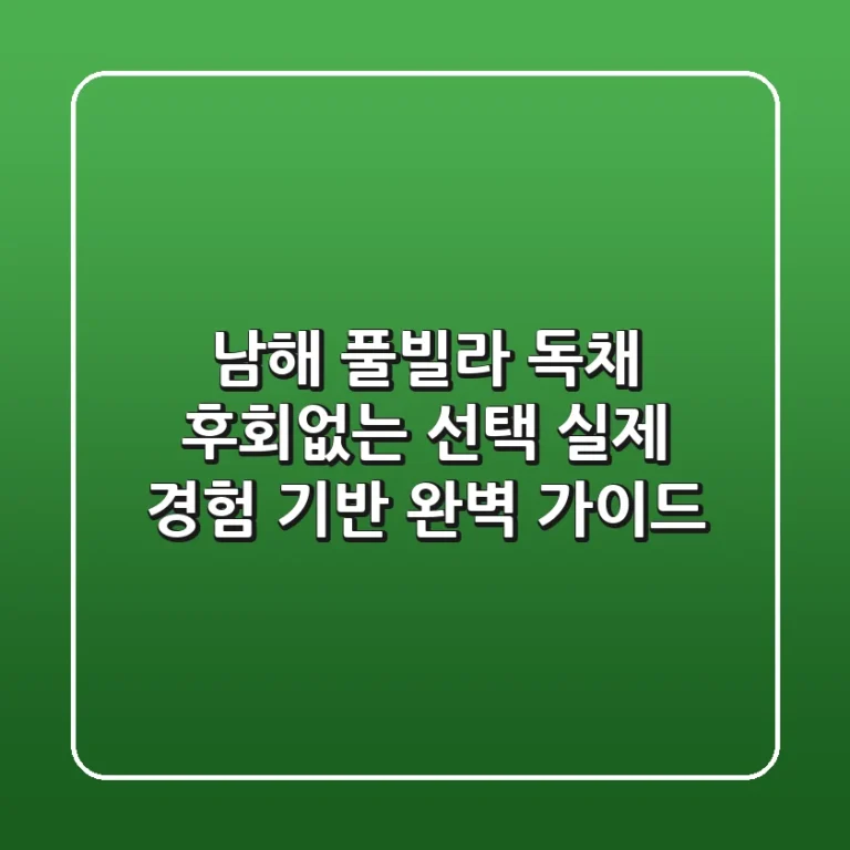 남해 풀빌라 독채, 후회없는 선택! 실제 경험 기반 완벽 가이드