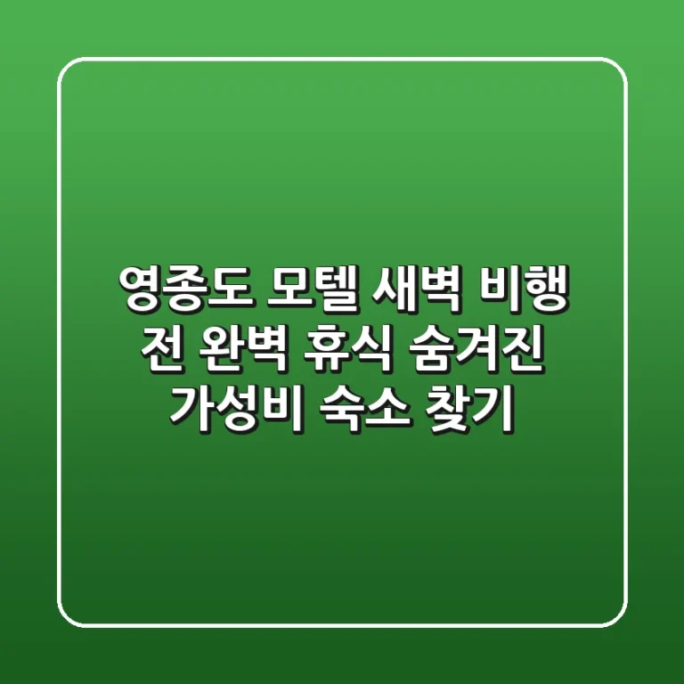 영종도 모텔: 새벽 비행 전 완벽 휴식 & 숨겨진 가성비 숙소 찾기