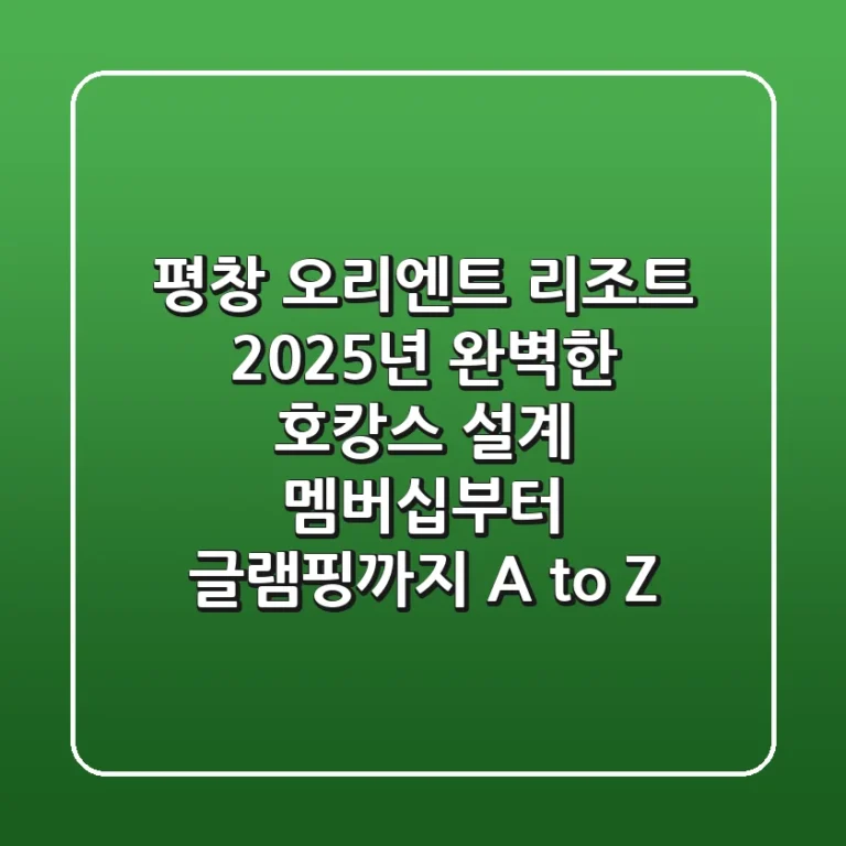 평창 오리엔트 리조트, 2025년 완벽한 호캉스 설계: 멤버십부터 글램핑까지 A to Z