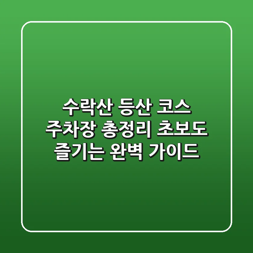 수락산 등산 코스 주차장 총정리: 초보도 즐기는 완벽 가이드