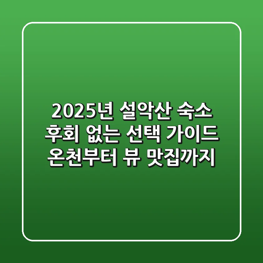 2025년 설악산 숙소, 후회 없는 선택 가이드 (온천부터 뷰 맛집까지)