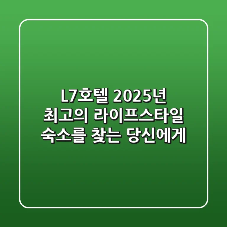 L7호텔, 2025년 최고의 라이프스타일 숙소를 찾는 당신에게!