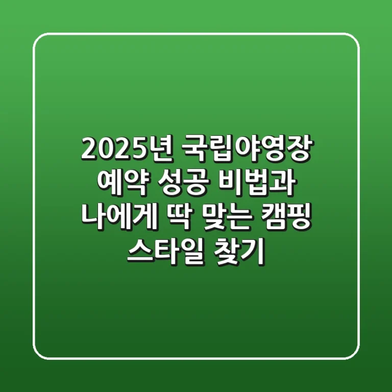 2025년 국립야영장 예약, 성공 비법과 나에게 딱 맞는 캠핑 스타일 찾기