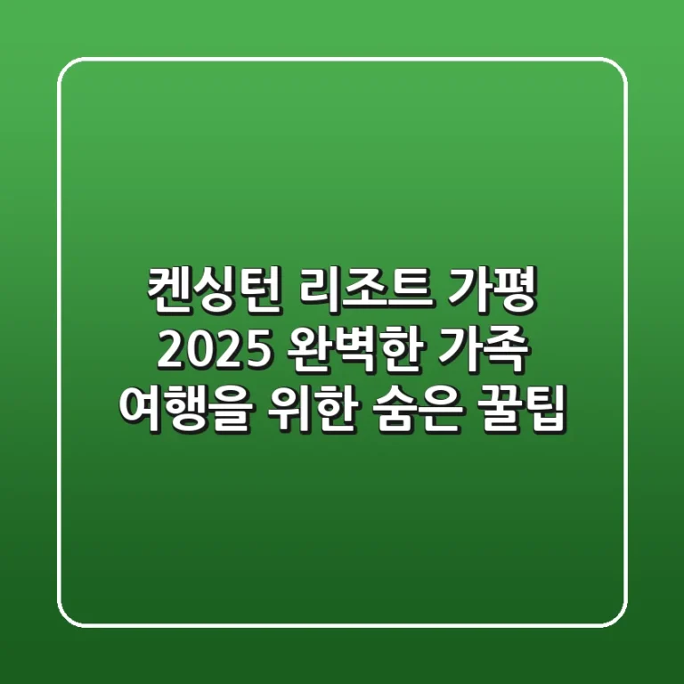 켄싱턴 리조트 가평, 2025 완벽한 가족 여행을 위한 숨은 꿀팁