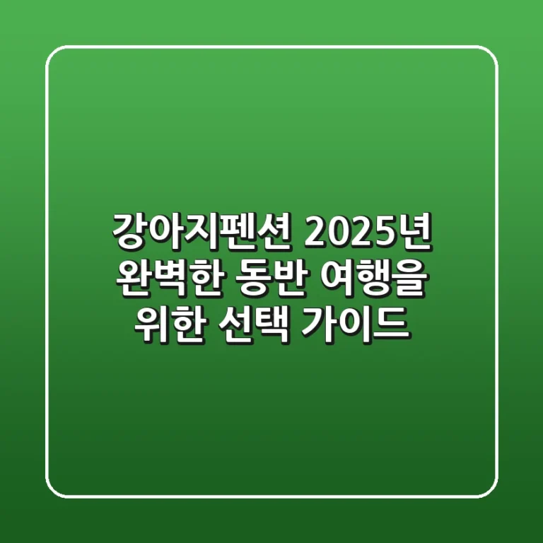 강아지펜션, 2025년 완벽한 동반 여행을 위한 선택 가이드
