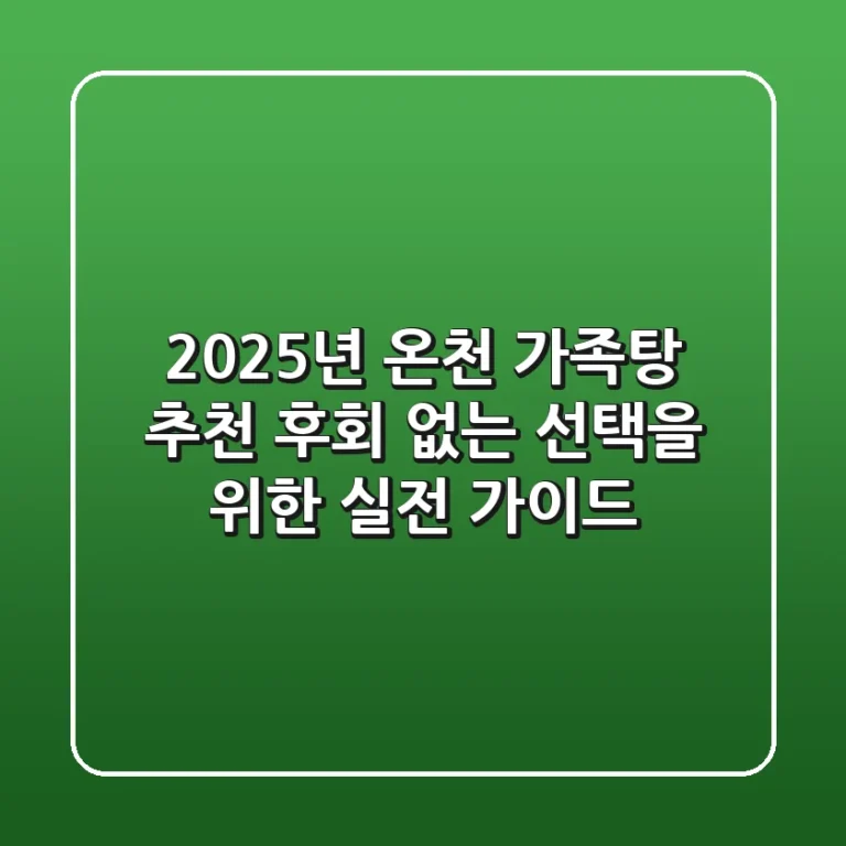 2025년 온천 가족탕 추천: 후회 없는 선택을 위한 실전 가이드