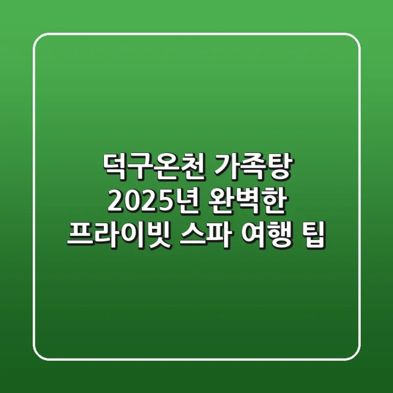 덕구온천 가족탕, 2025년 완벽한 프라이빗 스파 여행 팁