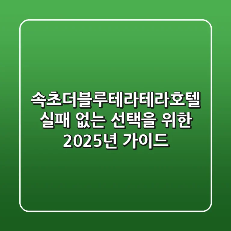 속초더블루테라테라호텔, 실패 없는 선택을 위한 2025년 가이드