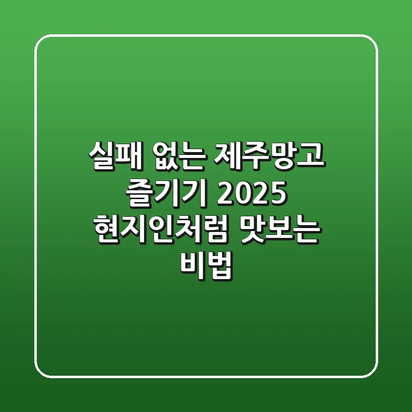 실패 없는 제주망고 즐기기 2025: 현지인처럼 맛보는 비법