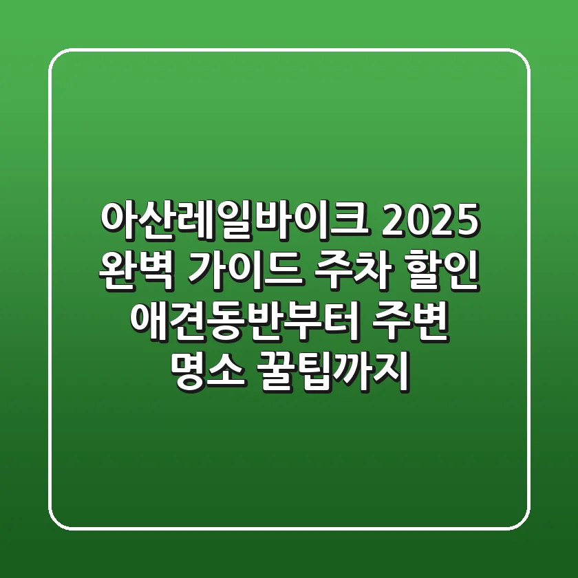 아산레일바이크 2025 완벽 가이드: 주차, 할인, 애견동반부터 주변 명소 꿀팁까지!