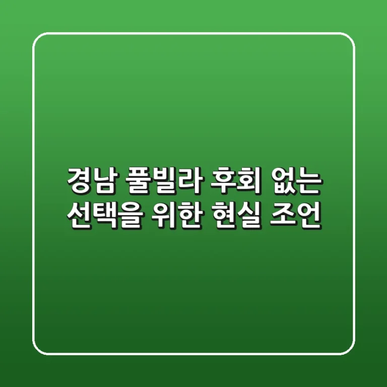 경남 풀빌라, 후회 없는 선택을 위한 현실 조언