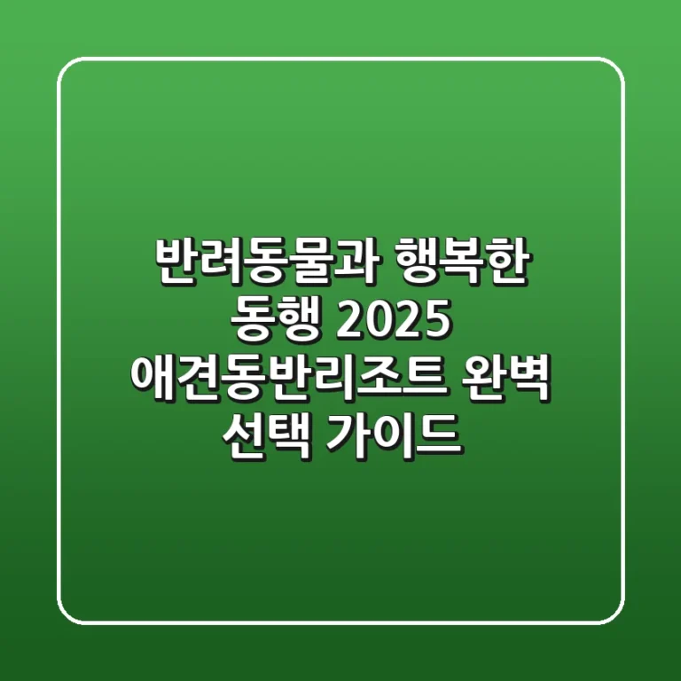 반려동물과 행복한 동행, 2025 애견동반리조트 완벽 선택 가이드