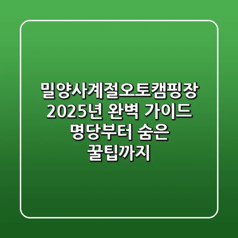 밀양사계절오토캠핑장, 2025년 완벽 가이드: 명당부터 숨은 꿀팁까지!