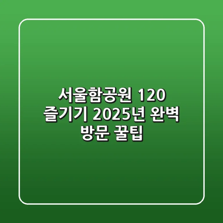 서울함공원 120% 즐기기: 2025년 완벽 방문 꿀팁