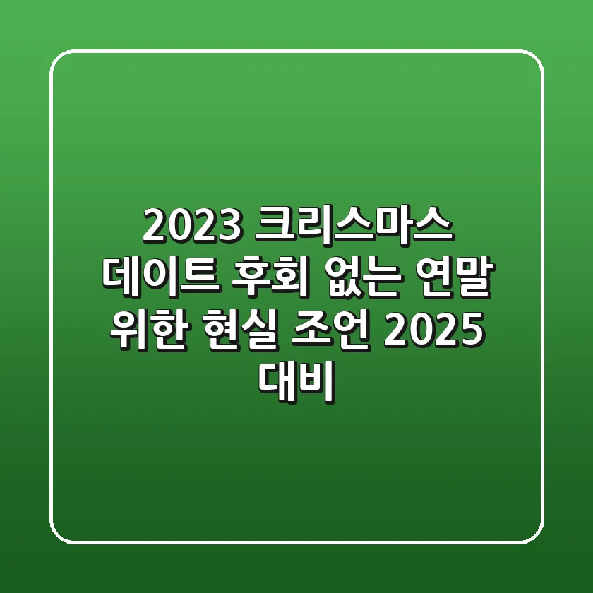 2023 크리스마스 데이트: 후회 없는 연말 위한 현실 조언 (2025 대비)