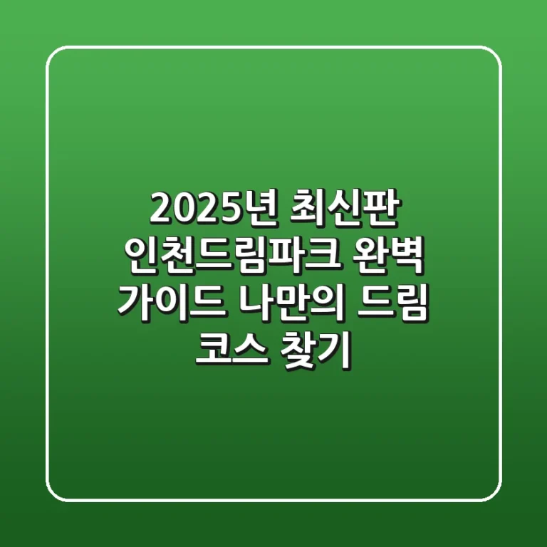 2025년 최신판 인천드림파크 완벽 가이드: 나만의 드림 코스 찾기