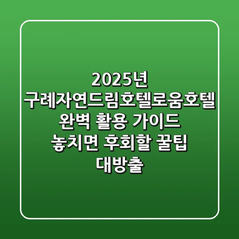 2025년 구례자연드림호텔(로움호텔) 완벽 활용 가이드: 놓치면 후회할 꿀팁 대방출