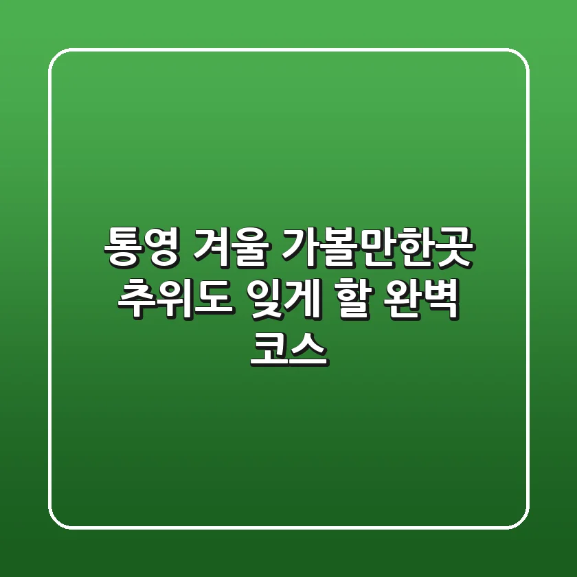 통영 겨울 가볼만한곳, 추위도 잊게 할 완벽 코스!