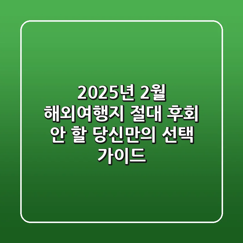 2025년 2월 해외여행지, 절대 후회 안 할 당신만의 선택 가이드!
