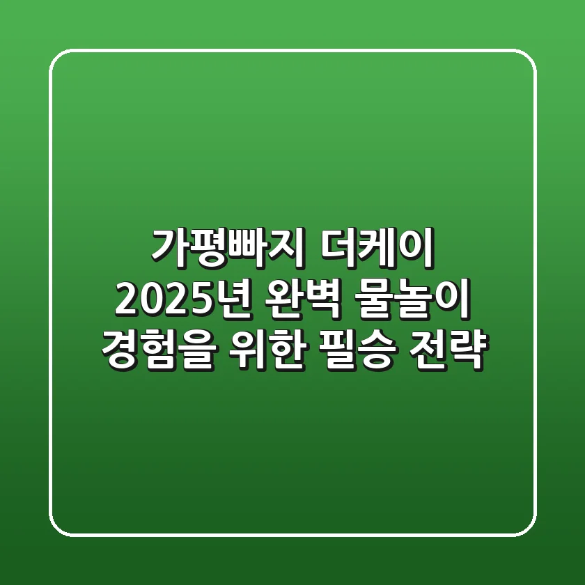 가평빠지 더케이, 2025년 완벽 물놀이 경험을 위한 필승 전략