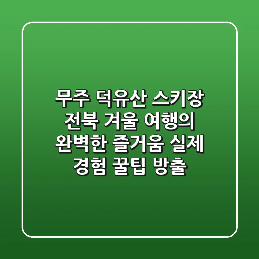 무주 덕유산 스키장: 전북 겨울 여행의 완벽한 즐거움, 실제 경험 꿀팁 방출!