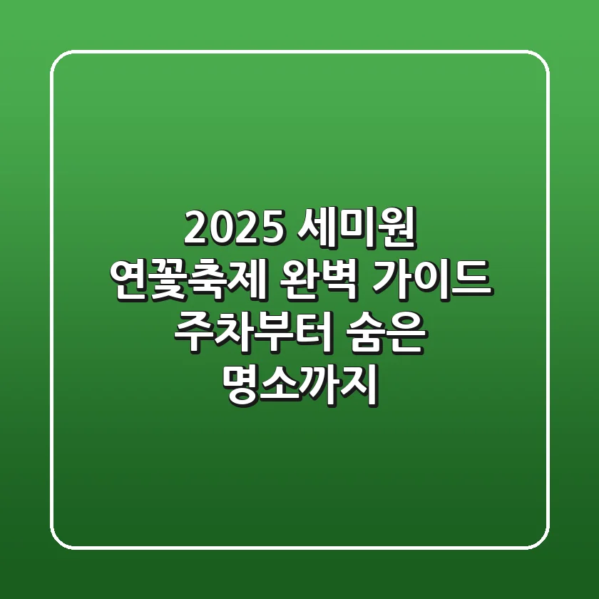2025 세미원 연꽃축제 완벽 가이드: 주차부터 숨은 명소까지!