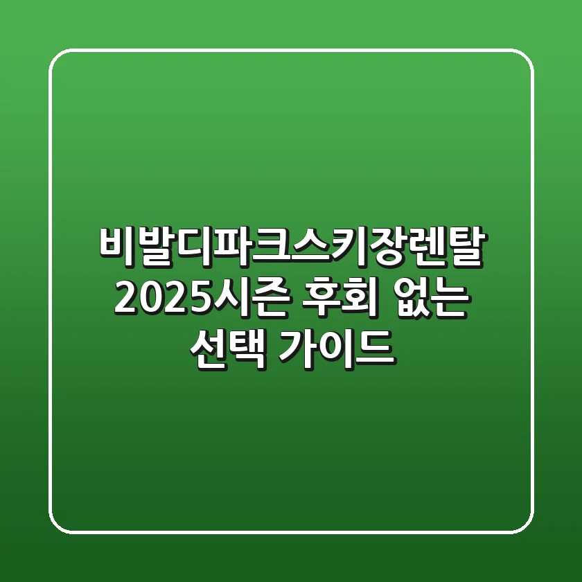 비발디파크스키장렌탈: 2025시즌 후회 없는 선택 가이드