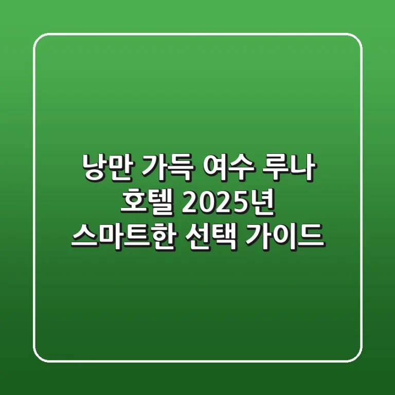 낭만 가득 여수 루나 호텔, 2025년 스마트한 선택 가이드 🏨