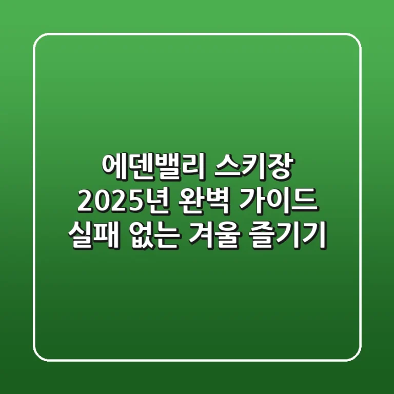 에덴밸리 스키장 2025년 완벽 가이드: 실패 없는 겨울 즐기기