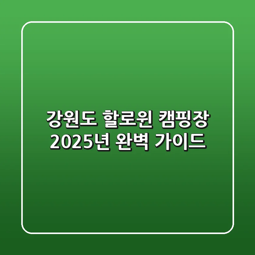강원도 할로윈 캠핑장, 2025년 완벽 가이드!