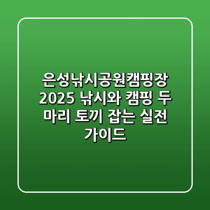 은성낚시공원캠핑장 2025, 낚시와 캠핑 두 마리 토끼 잡는 실전 가이드