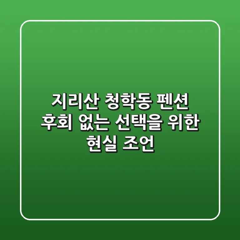 지리산 청학동 펜션, 후회 없는 선택을 위한 현실 조언